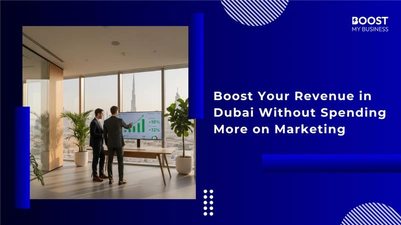 How to Grow Your Business Revenue in Dubai Without Spending More on Marketing